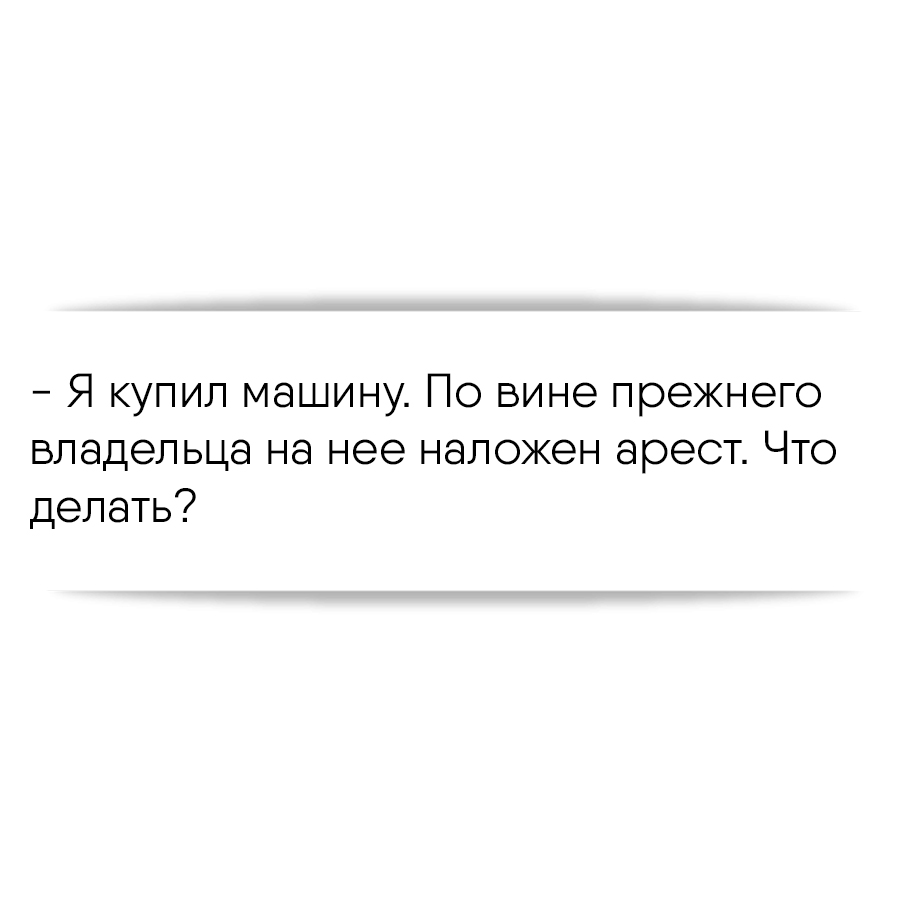 Я купил машину. По вине прежнего владельца на нее наложен арест. Что делать?