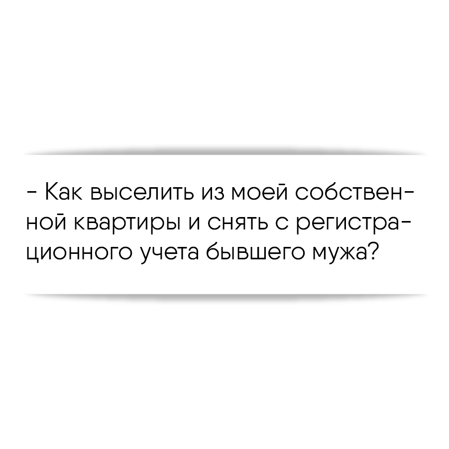 Как выселить из моей собственной квартиры и снять с регистрационного учета  бывшего мужа?