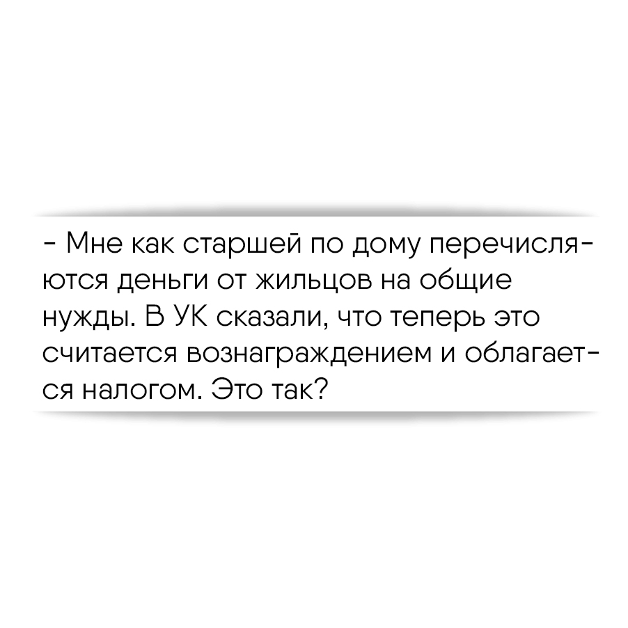 Мне как старшей по дому перечисляются деньги от жильцов на общие нужды. В  УК сказали, что теперь это считается вознаграждением и облагается налогом.  Это так?