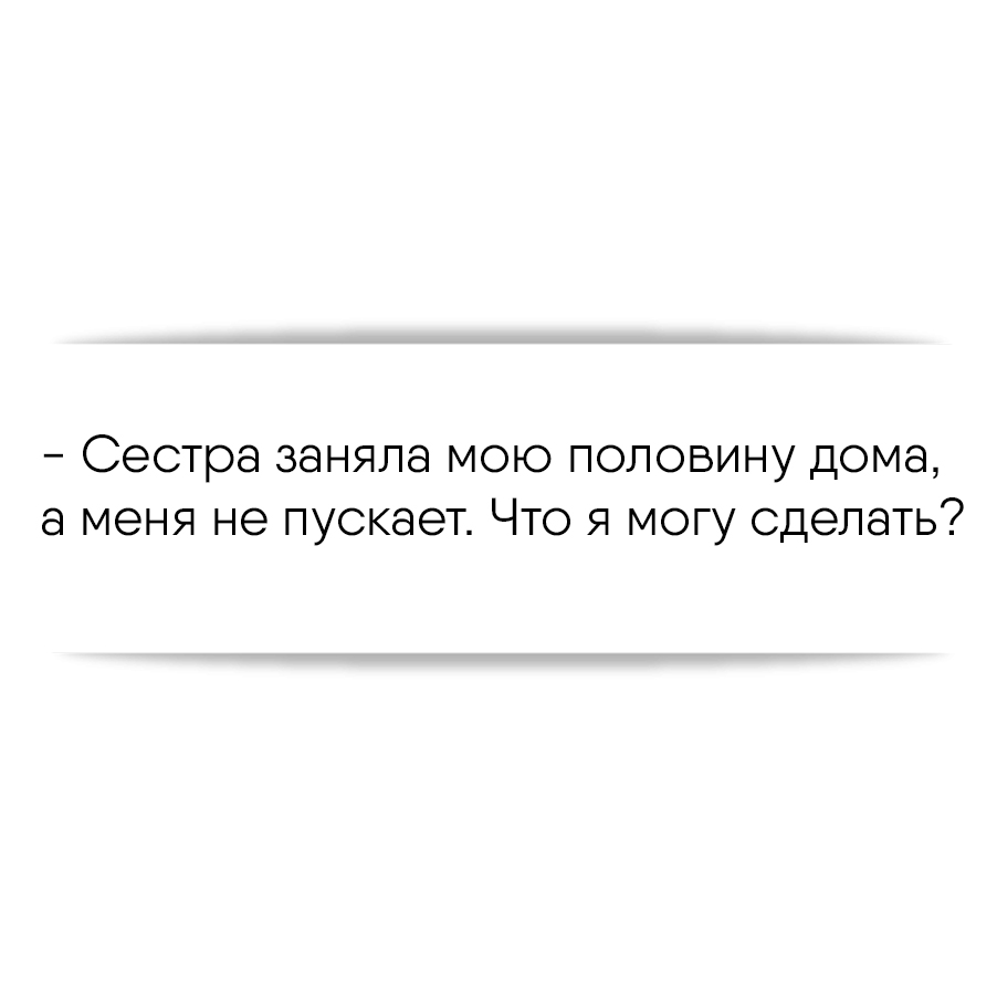 Сестра заняла мою половину дома, а меня не пускает. Что я могу сделать?