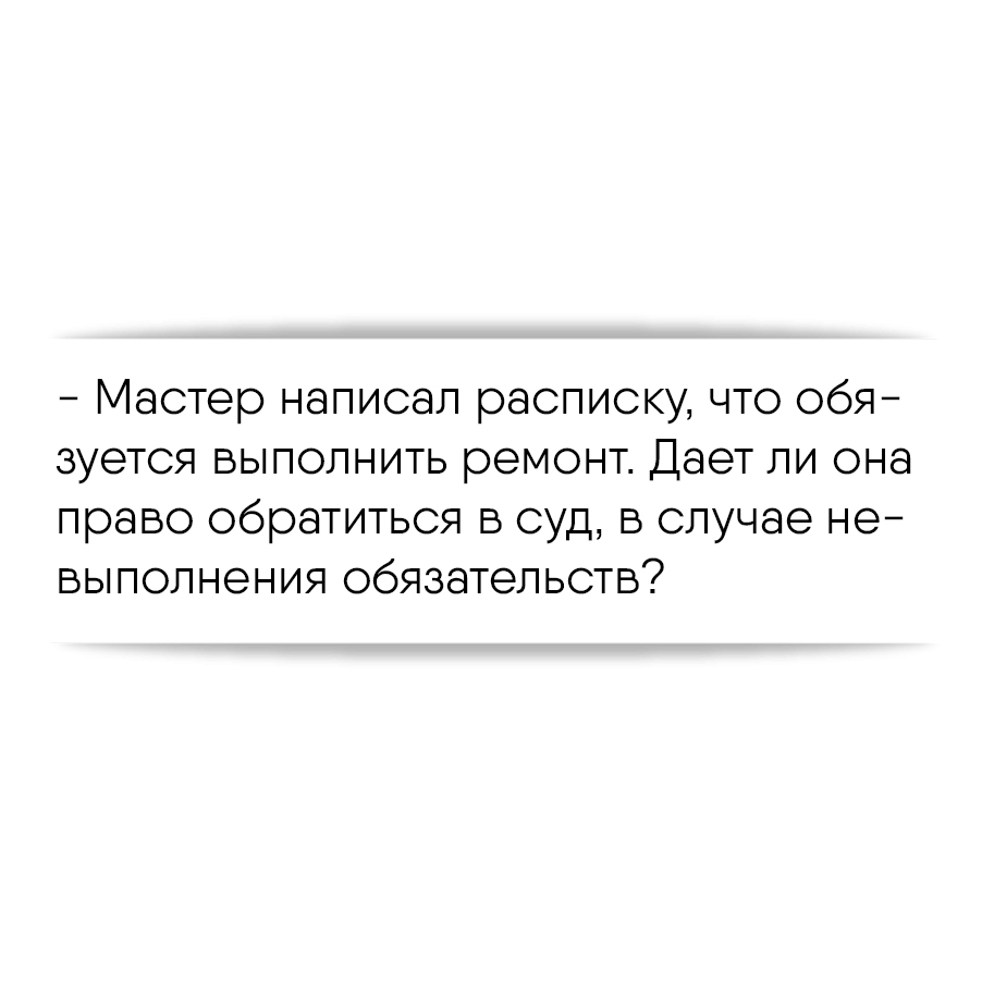 Мастер написал расписку, что обязуется выполнить ремонт. Дает ли она право  обратиться в суд, в случае невыполнения обязательств?