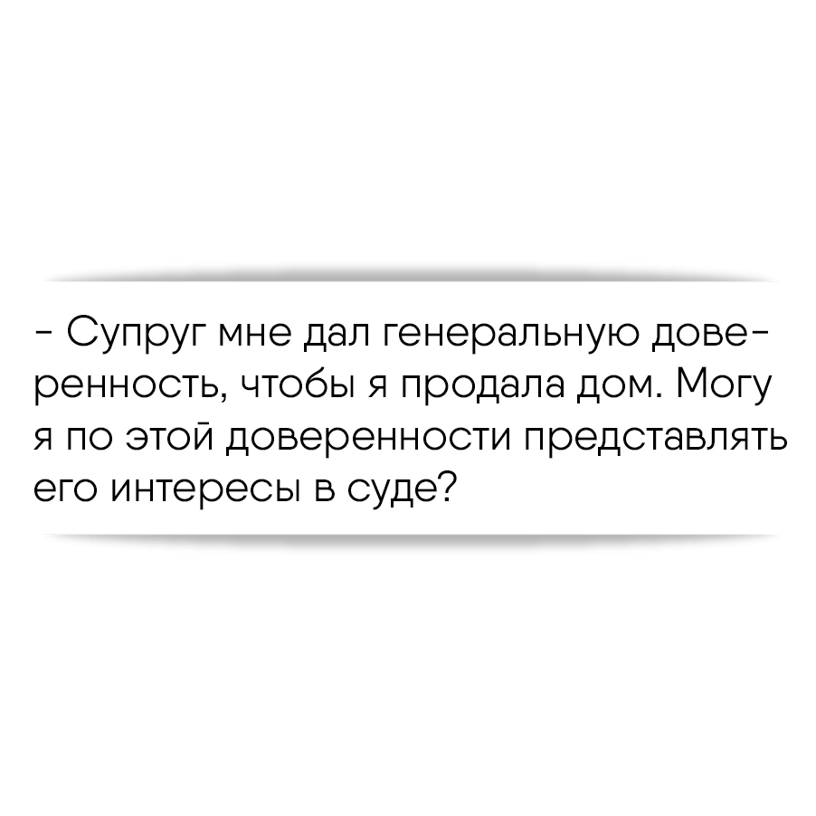 Супруг мне дал генеральную доверенность, чтобы я продала дом. Могу я по  этой доверенности представлять его интересы в суде?