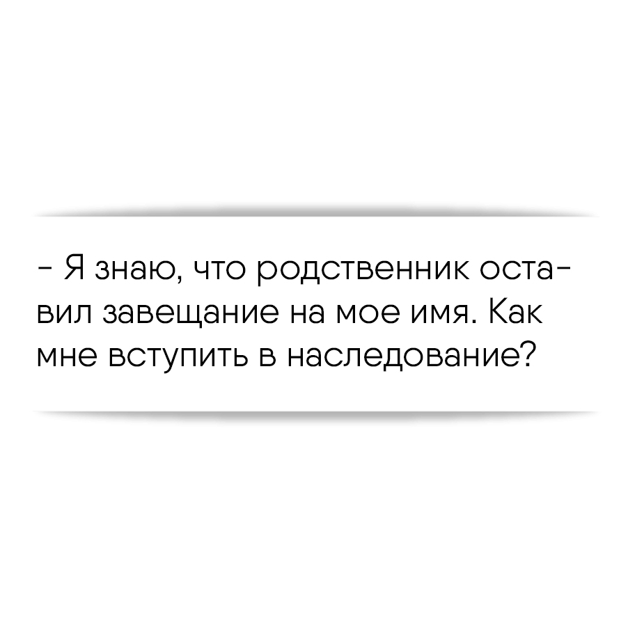 Я знаю, что родственник оставил завещание на мое имя. Как мне вступить в  наследование?