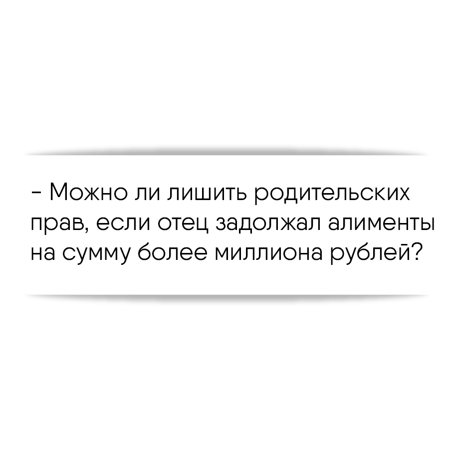 Можно ли лишить родительских прав, если отец задолжал алименты на сумму  более миллиона рублей?