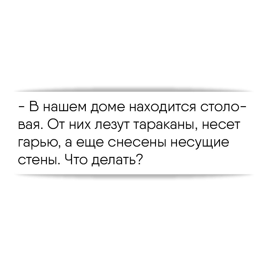 В нашем доме находится столовая. От них лезут тараканы, несет гарью, а еще  снесены несущие стены. Что делать?