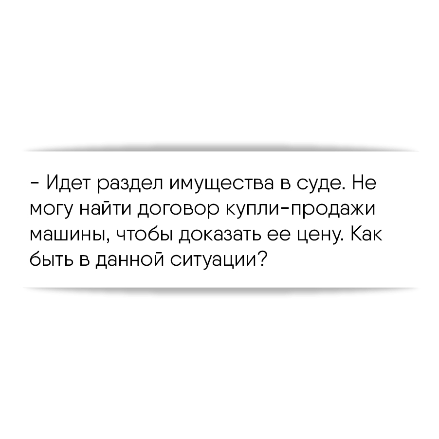 Идет раздел имущества в суде. Не могу найти договор купли-продажи машины,  чтобы доказать ее цену. Как быть в данной ситуации?