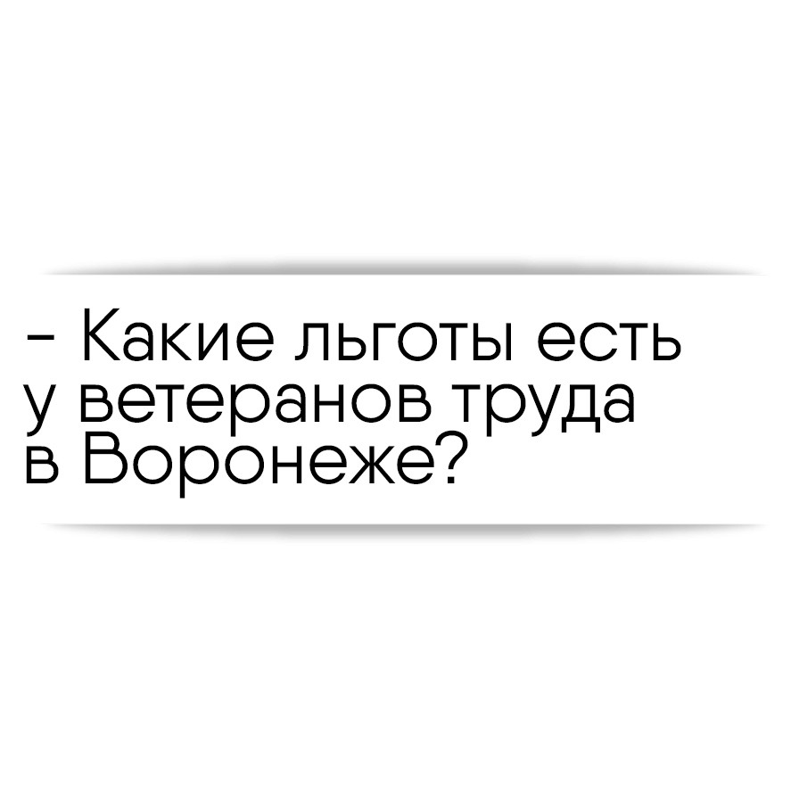 Какие льготы есть у ветеранов труда в Воронеже?