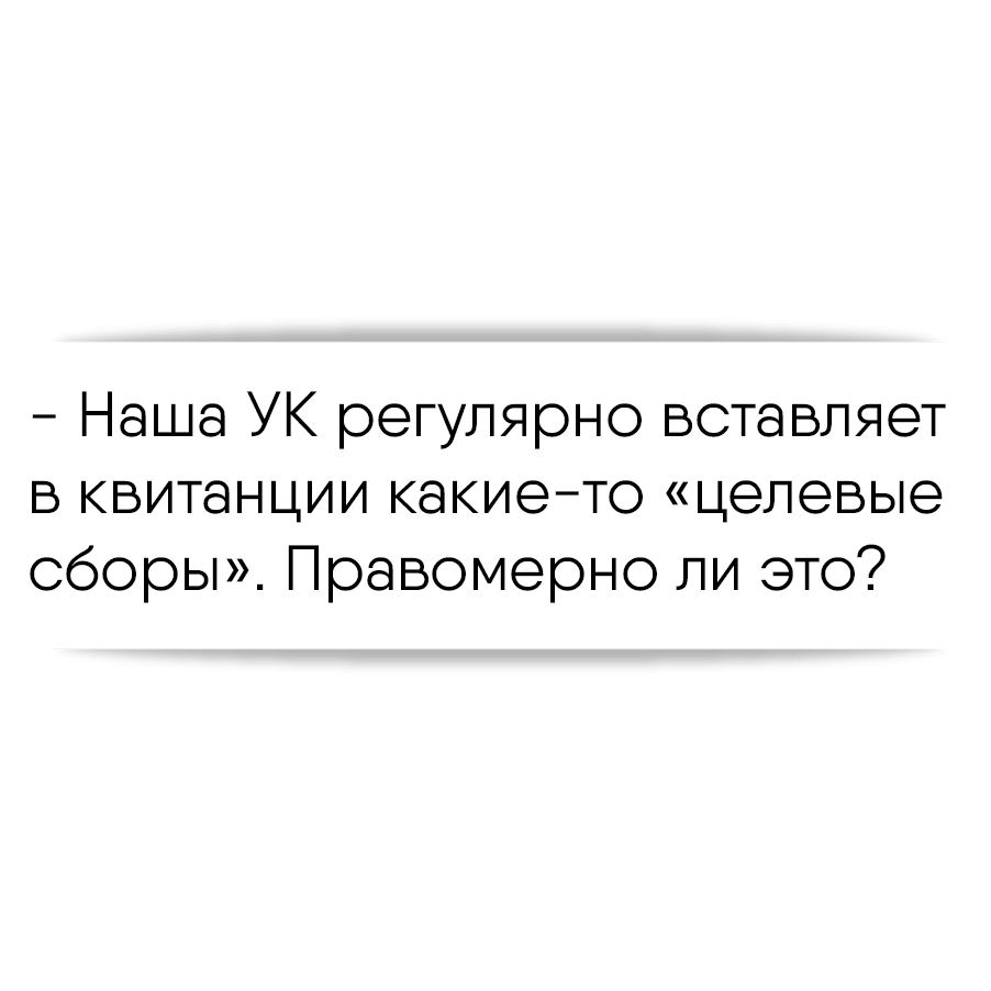 Наша УК регулярно вставляет в квитанции какие-то «целевые сборы».  Правомерно ли это?