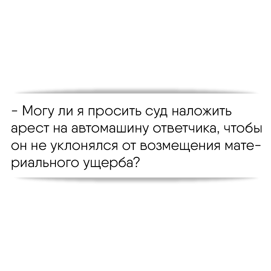 Могу ли я просить суд наложить арест на автомашину ответчика, чтобы он не  уклонялся от возмещения материального ущерба?